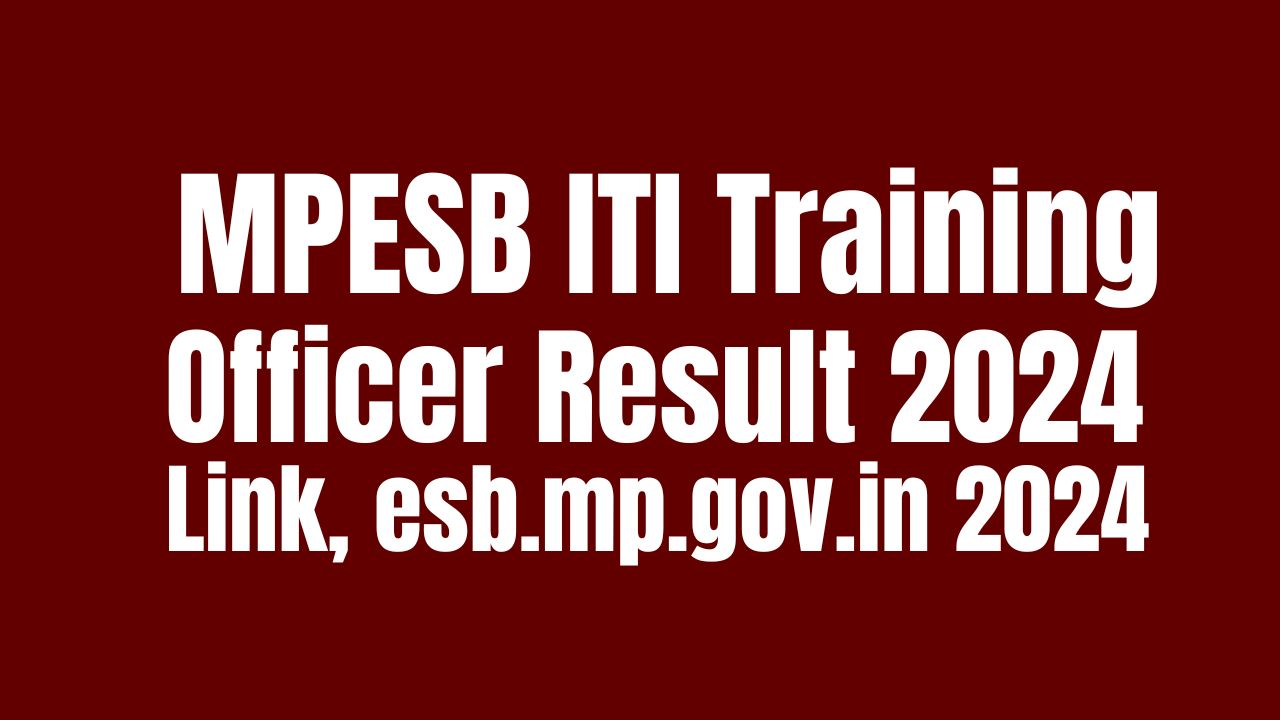 MPESB ITI Training Officer Result 2024 Link, esb.mp.gov.in 2024 ITI TO Merit List, Cut Off Marks